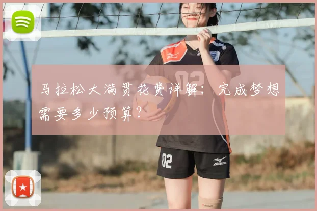 马拉松大满贯花费详解：完成梦想需要多少预算？