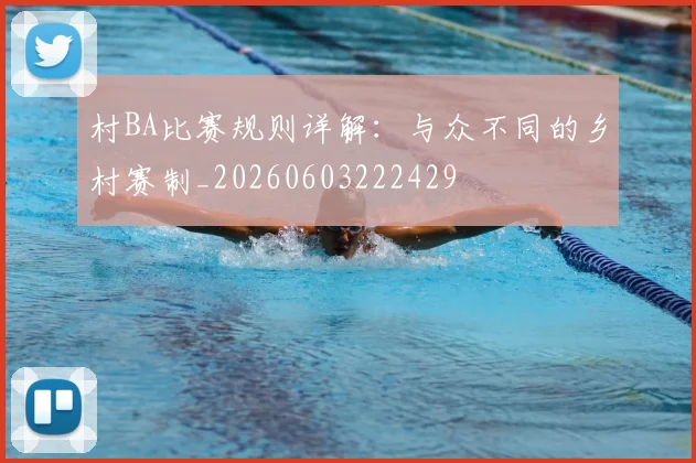 村BA比赛规则详解：与众不同的乡村赛制_20260603222429
