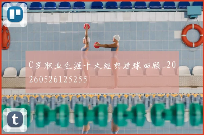 C罗职业生涯十大经典进球回顾_20260526125255