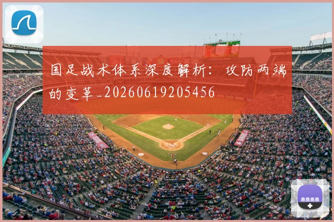 国足战术体系深度解析：攻防两端的变革_20260619205456