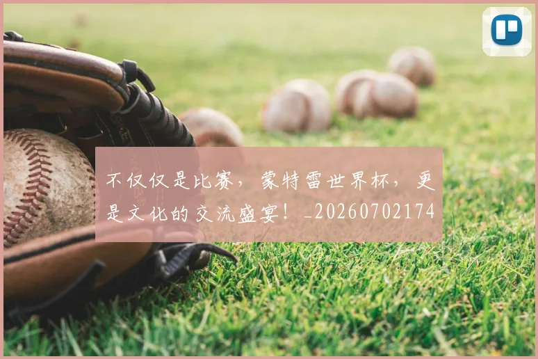不仅仅是比赛,蒙特雷世界杯,更是文化的交流盛宴!_20260702174309